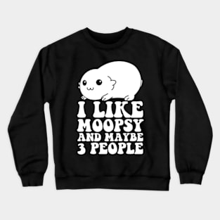 I Like Moopsy And Maybe 3 People Crewneck Sweatshirt